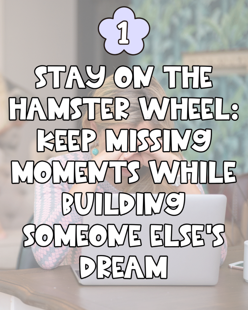 A woman sitting at a desk with her head in her hand, looking stressed. Overlaid text reads: 1. STAY ON THE HAMSTER WHEEL: KEEP MISSING MOMENTS WHILE BUILDING SOMEONE ELSES DREAM.