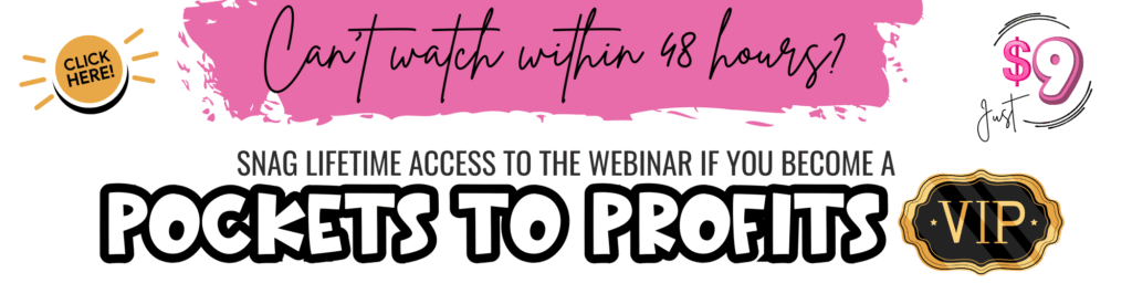 Webinar promotion banner with Cant watch within 48 hours?, $9 price tag, Click here button, and Snag lifetime access to the webinar if you become a Pockets to Profits VIP.