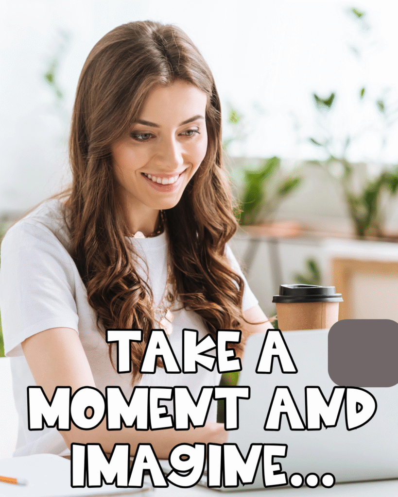 A smiling woman with long brown hair sits at a desk holding a coffee cup, looking at a laptop. Text on the image reads, Take a moment and imagine... in bold letters.