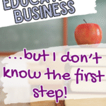 A red apple sits on a stack of books in a classroom. Text reads: I want to start an education business while working from home with kids… but I don’t know the first step! Website: scwbehindthescenes.com.